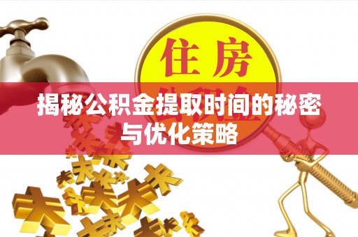 中堂揭秘公积金提取时间的秘密与优化策略