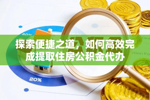 中堂探索便捷之道，如何高效完成提取住房公积金代办