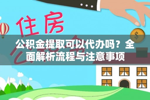 中堂公积金提取可以代办吗？全面解析流程与注意事项