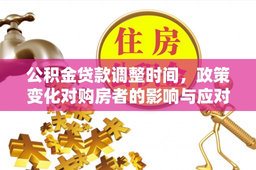 中堂公积金贷款调整时间，政策变化对购房者的影响与应对策略