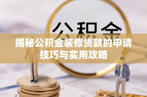中堂揭秘公积金装修贷款的申请技巧与实用攻略