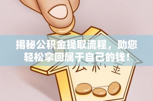 中堂揭秘公积金提取流程，助您轻松拿回属于自己的钱！