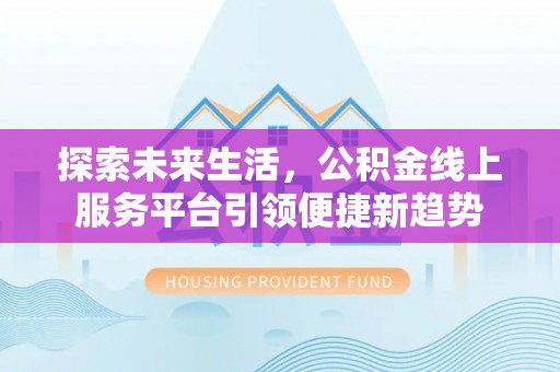 中堂探索未来生活，公积金线上服务平台引领便捷新趋势