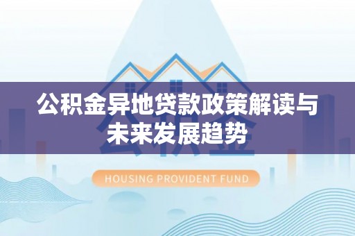 中堂公积金异地贷款政策解读与未来发展趋势