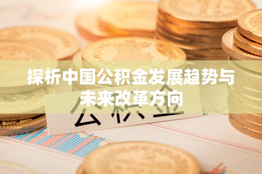 中堂探析中国公积金发展趋势与未来改革方向