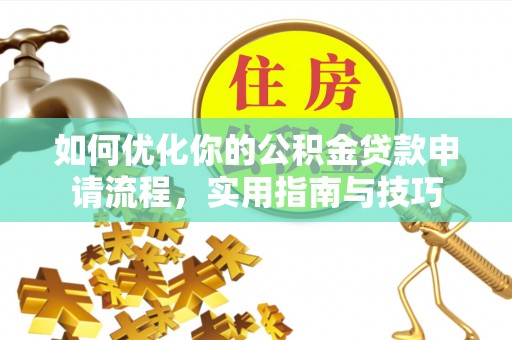中堂如何优化你的公积金贷款申请流程，实用指南与技巧