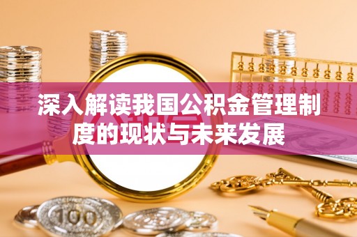 中堂深入解读我国公积金管理制度的现状与未来发展