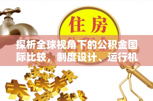 中堂探析全球视角下的公积金国际比较，制度设计、运行机制与未来趋势