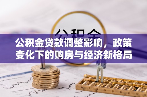 中堂公积金贷款调整影响，政策变化下的购房与经济新格局