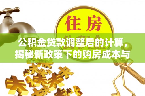中堂公积金贷款调整后的计算，揭秘新政策下的购房成本与规划策略