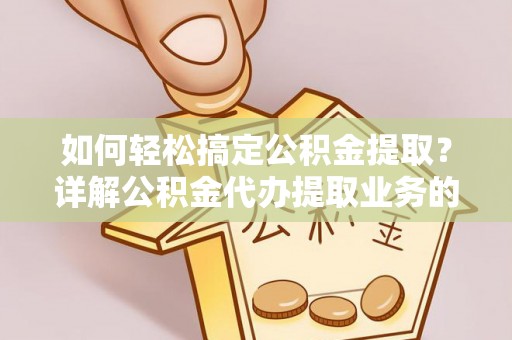 中堂如何轻松搞定公积金提取？详解公积金代办提取业务的便捷之道