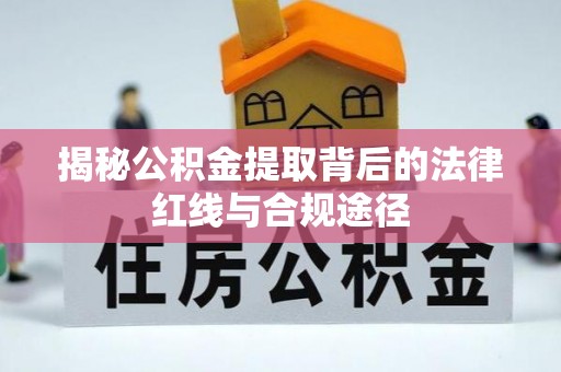 中堂揭秘公积金提取背后的法律红线与合规途径