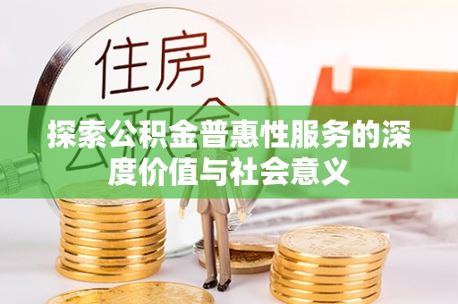 中堂探索公积金普惠性服务的深度价值与社会意义