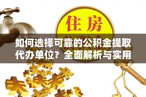 中堂如何选择可靠的公积金提取代办单位？全面解析与实用建议