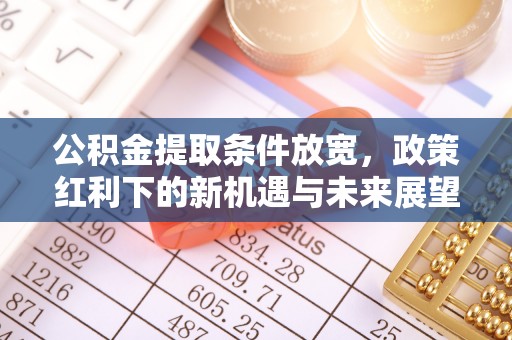 中堂公积金提取条件放宽，政策红利下的新机遇与未来展望