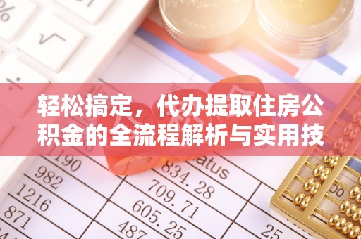 中堂轻松搞定，代办提取住房公积金的全流程解析与实用技巧