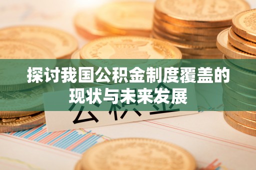 中堂探讨我国公积金制度覆盖的现状与未来发展