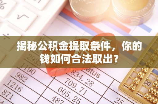 中堂揭秘公积金提取条件，你的钱如何合法取出？