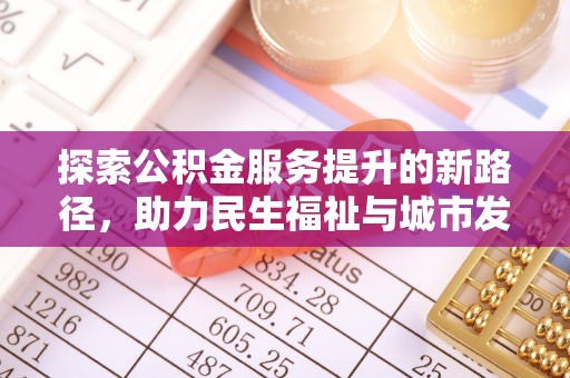 中堂探索公积金服务提升的新路径，助力民生福祉与城市发展