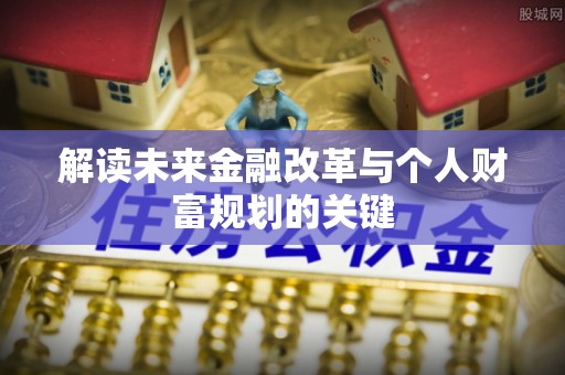 中堂解读未来金融改革与个人财富规划的关键