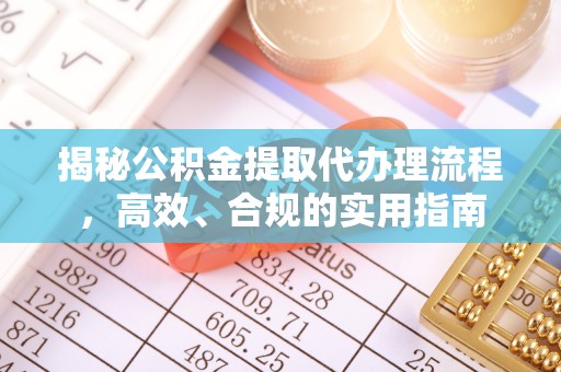 中堂揭秘公积金提取代办理流程，高效、合规的实用指南