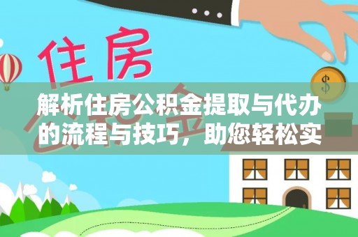 中堂解析住房公积金提取与代办的流程与技巧，助您轻松实现资金流动