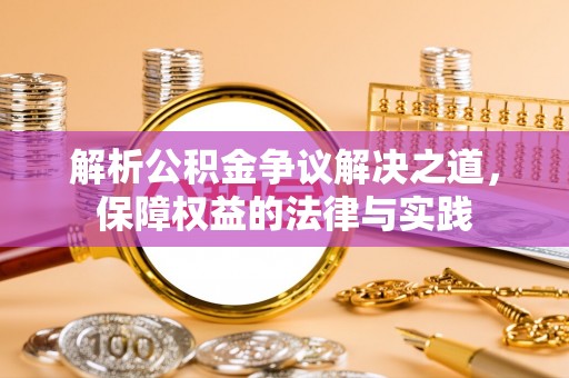 中堂解析公积金争议解决之道，保障权益的法律与实践